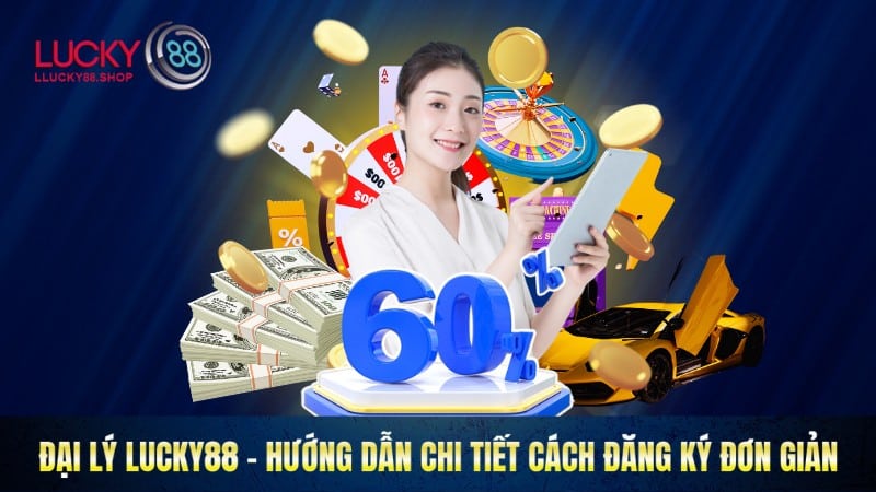 Đại Lý Lucky88 - Hướng Dẫn Chi Tiết Cách Đăng Ký Đơn Giản