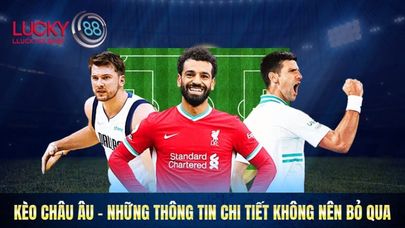 Kèo Châu Âu - Những Thông Tin Chi Tiết Không Nên Bỏ Qua