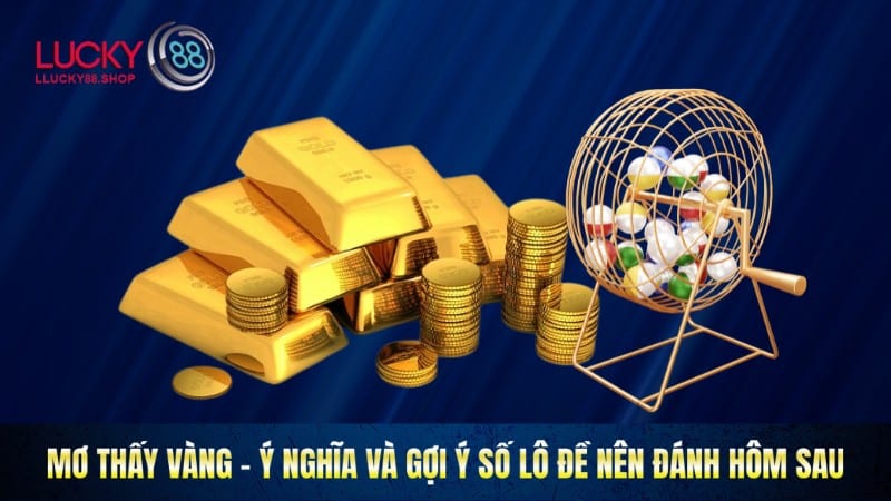 Mơ Thấy Vàng - Ý Nghĩa Và Gợi Ý Số Lô Đề Nên Đánh Hôm Sau